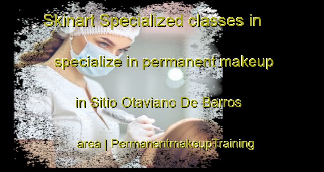 Skinart Specialized classes in specialize in permanent makeup in Sitio Otaviano De Barros area | PermanentmakeupTraining | PermanentmakeupClasses | SkinartTraining-Brazil